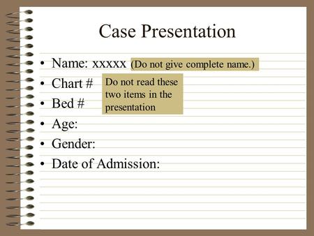 Case Presentation Name: xxxxx (Do not give complete name.) Chart # Bed # Age: Gender: Date of Admission: Do not read these two items in the presentation.