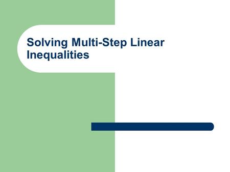 Solving Multi-Step Linear Inequalities. Solving Multi-Step Inequalities Use the Four Basic Transformations to isolate the variable. Add Subtract Multiply*