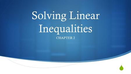  Solving Linear Inequalities CHAPTER 2 2.1 Writing and Graphing Inequalities  What you will learn:  Write linear inequalities  Sketch the graphs.