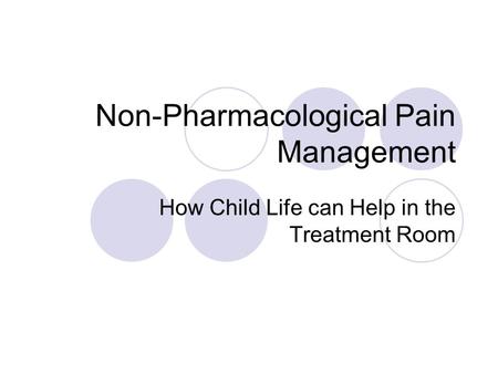 Non-Pharmacological Pain Management How Child Life can Help in the Treatment Room.