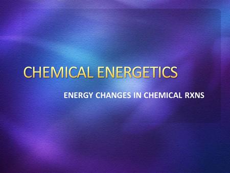 ENERGY CHANGES IN CHEMICAL RXNS. In chemical rxns, energy is always given out or taken in. This energy is usually in the form of HEAT!