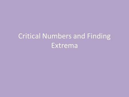 Critical Numbers and Finding Extrema. Critical Numbers Example 1: Example 2: 1.Take the derivative of f(x) 2.Set the derivative equal to zero 3.Solve.