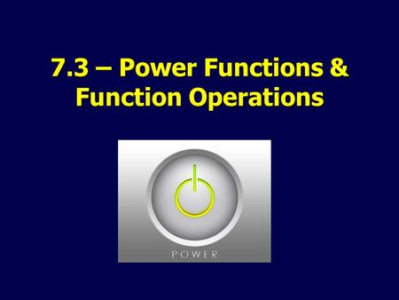 7.3 – Power Functions & Function Operations. Operations on Functions: for any two functions f(x) & g(x) 1. Addition h(x) = f(x) + g(x) 2. Subtraction.