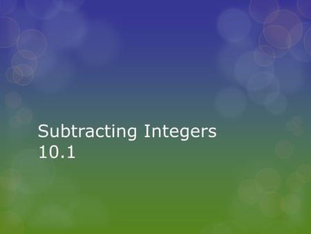 Subtracting Integers 10.1. Subtracting Integers CCS: 6.NS.2: Understand subtraction of rational numbers as adding the additive inverse, p – q = p + (–q).