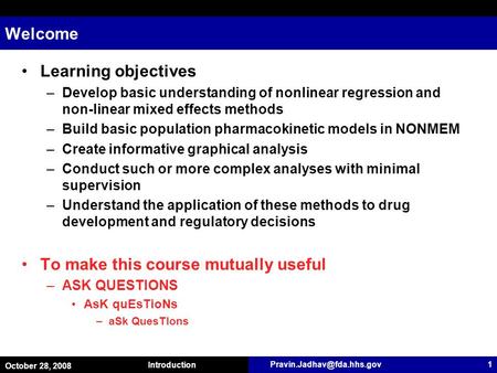 October 28, 2008 Introduction 1 Welcome Learning objectives –Develop basic understanding of nonlinear regression and non-linear.