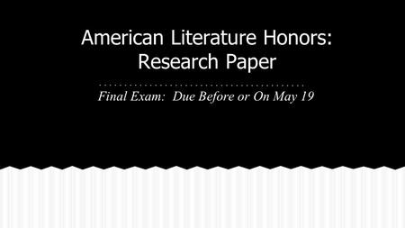 American Literature Honors: Research Paper Final Exam: Due Before or On May 19.