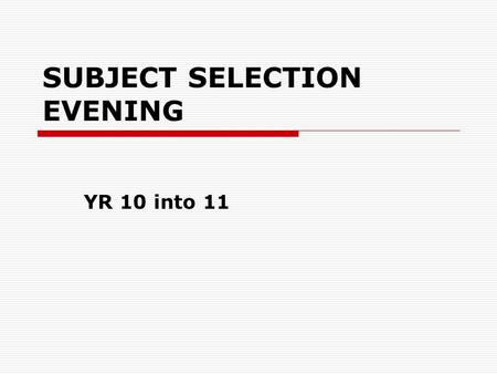 SUBJECT SELECTION EVENING YR 10 into 11. PREPARATION FOR SENIOR  In 2013 asked students to choose pre senior subjects in order to help inform them about.