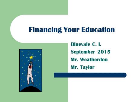 Financing Your Education Bluevale C. I. September 2015 Mr. Weatherdon Mr. Taylor.