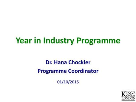 Year in Industry Programme Dr. Hana Chockler Programme Coordinator 01/10/2015.