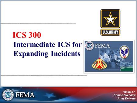 Visual 1.1 Course Overview Army Delivery ICS 300 Intermediate ICS for Expanding Incidents.
