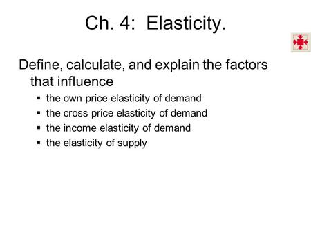 Ch. 4: Elasticity. Define, calculate, and explain the factors that influence  the own price elasticity of demand  the cross price elasticity of demand.