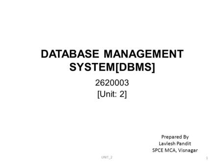 UNIT_2 1 DATABASE MANAGEMENT SYSTEM[DBMS] 2620003 [Unit: 2] Prepared By Lavlesh Pandit SPCE MCA, Visnagar.