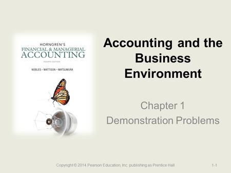 Chapter 1 Demonstration Problems Accounting and the Business Environment Copyright © 2014 Pearson Education, Inc. publishing as Prentice Hall1-1.