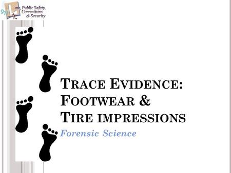 T RACE E VIDENCE : F OOTWEAR & T IRE IMPRESSIONS Forensic Science.