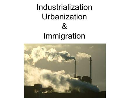 Industrialization Urbanization & Immigration. Industrial Revolution Industrial Revolution: During the 1800’s farmers and city workers stopped working.