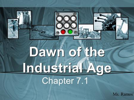 Dawn of the Industrial Age Chapter 7.1 Ms. Ramos.
