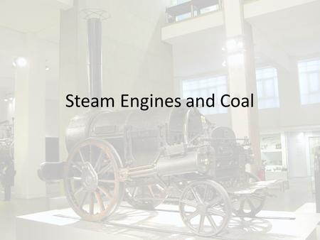 Steam Engines and Coal. Coal The use of coal to power steam engines was one of the hallmarks of the industrial rev Involved a transition from wood burning.