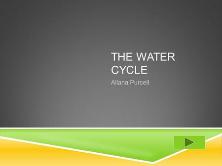 THE WATER CYCLE Allana Purcell.  Content Area: Matter  Grade Level: 2nd  Summary: The purpose of this instructional PowerPoint is to identify the different.