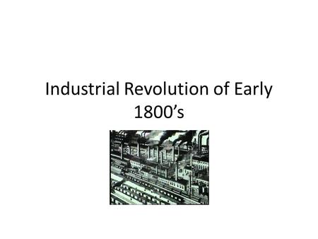 Industrial Revolution of Early 1800’s. Major changes in communication, transportation and manufacturing, encouraging economic growth.