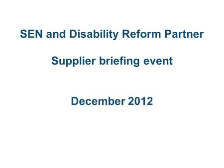 SEN and Disability Reform Partner Supplier briefing event December 2012.