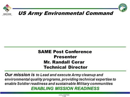 UNCLASSIFIED 1 of 6 Our mission Our mission is to Lead and execute Army cleanup and environmental quality programs, providing technical expertise to enable.