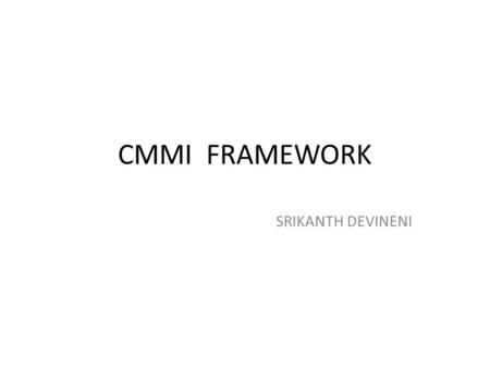 CMMI FRAMEWORK SRIKANTH DEVINENI. Process failure is recognised when Project is delivered late Too much redundancy Customer complaints after delivery.