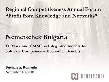 Nemetschek Bulgaria IT Mark and CMMI as Integrated models for Software Companies – Economic Benefits Regional Competitiveness Annual Forum “Profit from.