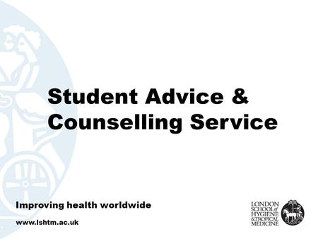 Improving health worldwide www.lshtm.ac.uk Student Advice & Counselling Service.
