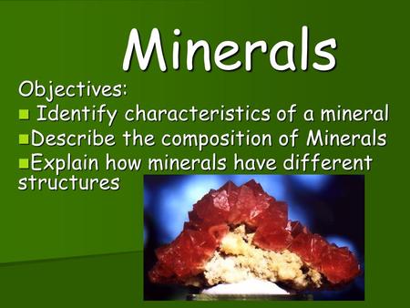 Minerals Objectives: Identify characteristics of a mineral