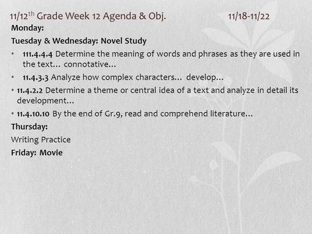 11/12 th Grade Week 12 Agenda & Obj. 11/18-11/22 Monday: Tuesday & Wednesday: Novel Study 111.4.4.4 Determine the meaning of words and phrases as they.