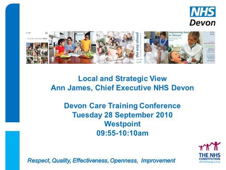 Local and Strategic View Ann James, Chief Executive NHS Devon Devon Care Training Conference Tuesday 28 September 2010 Westpoint 09:55-10:10am.