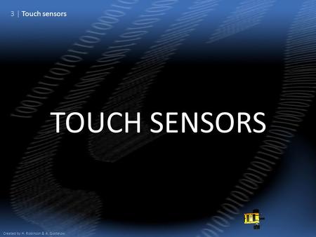 3 | Touch sensors Created by H. Robinson & A. Gostelow TOUCH SENSORS.