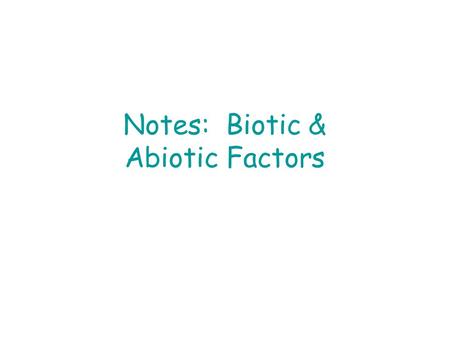 Notes: Biotic & Abiotic Factors. A. Ecology The study of interactions between organisms and their environment.