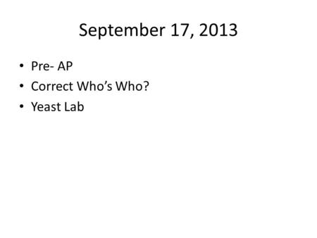 September 17, 2013 Pre- AP Correct Who’s Who? Yeast Lab.