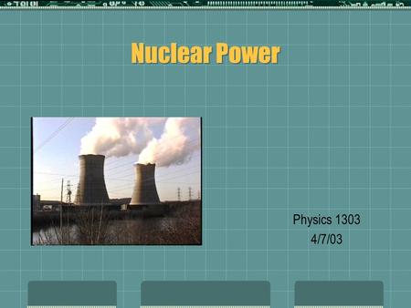 Nuclear Power Physics 1303 4/7/03. Outline  The Nucleus  Radioactivity  Fission  Fusion  Nuclear Weapons  Nuclear Power.