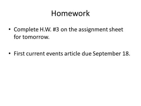 Homework Complete H.W. #3 on the assignment sheet for tomorrow. First current events article due September 18.