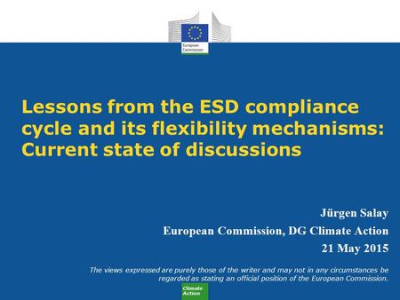 Climate Action Lessons from the ESD compliance cycle and its flexibility mechanisms: Current state of discussions Jürgen Salay European Commission, DG.
