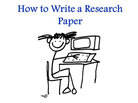 How to Write a Research Paper. Why do you need to learn how to write a research paper?  Because in high school and college you will be asked to write.