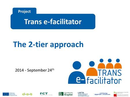 Trans e-facilitator Project The 2-tier approach 2014 - September 24 th.