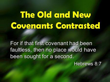 The Old and New Covenants Contrasted For if that first covenant had been faultless, then no place would have been sought for a second. Hebrews 8:7 For.