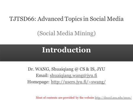 Most of contents are provided by the website  Introduction TJTSD66: Advanced Topics in Social Media Dr.