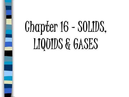 Chapter 16 – SOLIDS, LIQUIDS & GASES