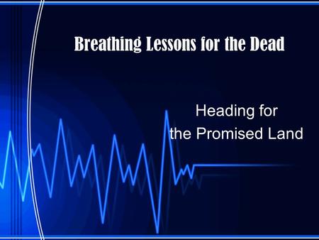 Breathing Lessons for the Dead Heading for the Promised Land.