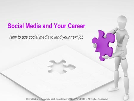 Social Media and Your Career How to use social media to land your next job Confidential -- Copyright Web Developers of New York 2010 -- All Rights Reserved.