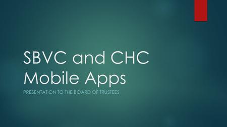 SBVC and CHC Mobile Apps PRESENTATION TO THE BOARD OF TRUSTEES.