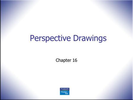 Perspective Drawings Chapter 16. 2 Technical Drawing 13 th Edition Giesecke, Mitchell, Spencer, Hill Dygdon, Novak, Lockhart © 2009 Pearson Education,
