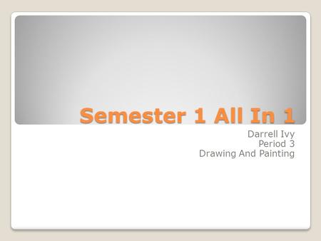 Semester 1 All In 1 Darrell Ivy Period 3 Drawing And Painting.