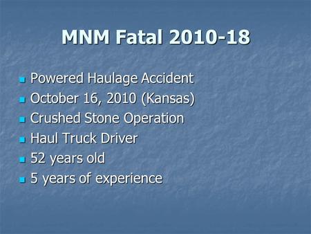 MNM Fatal 2010-18 Powered Haulage Accident Powered Haulage Accident October 16, 2010 (Kansas) October 16, 2010 (Kansas) Crushed Stone Operation Crushed.