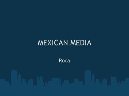 MEXICAN MEDIA Roca. Newspapers For most of the second half of the twentieth century, journalism was dominated by government officials and directives,