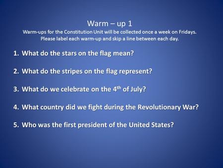 Warm – up 1 Warm-ups for the Constitution Unit will be collected once a week on Fridays. Please label each warm-up and skip a line between each day. 1.What.